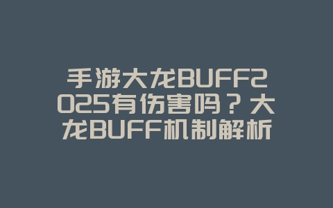 手游大龙BUFF2025有伤害吗？大龙BUFF机制解析与利用技巧！_游戏攻略_36397绿色下载网