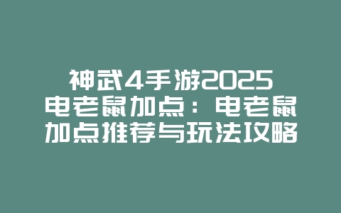 神武4手游2025电老鼠加点：电老鼠加点推荐与玩法攻略！_游戏攻略_36397绿色下载网