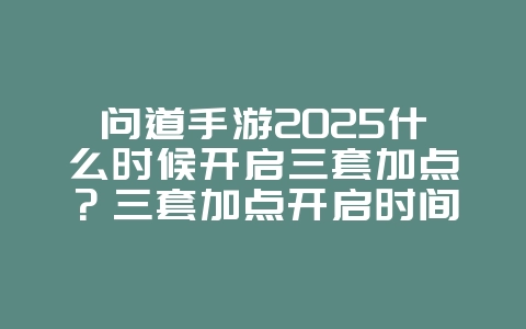 问道手游2025什么时候开启三套加点?三套加点开启时间与玩法预测!_游戏资讯_36397绿色下载网 问道手游2025什么时候开启三套加点?三套加点开启时间与玩法预测!_游戏资讯_36397绿色下载网
