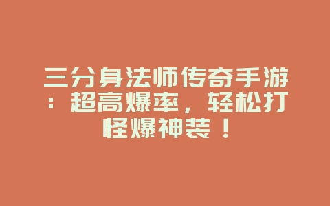 三分身法师传奇手游:超高爆率,轻松打怪爆神装!_游戏攻略_36397绿色下载网 三分身法师传奇手游:超高爆率,轻松打怪爆神装!_游戏攻略_36397绿色下载网