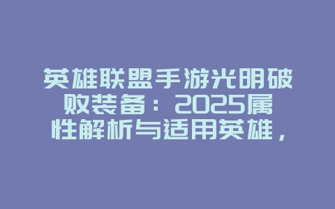 英雄联盟手游光明破败装备:2025属性解析与适用英雄,版本强势装备!_游戏攻略_36397绿色下载网 英雄联盟手游光明破败装备:2025属性解析与适用英雄,版本强势装备!_游戏攻略_36397绿色下载网