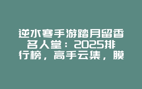 逆水寒手游踏月留香名人堂:2025排行榜,高手云集,膜拜大佬!_游戏资讯_36397绿色下载网 逆水寒手游踏月留香名人堂:2025排行榜,高手云集,膜拜大佬!_游戏资讯_36397绿色下载网
