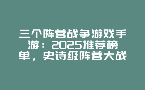 三个阵营战争游戏手游：2025推荐榜单，史诗级阵营大战！