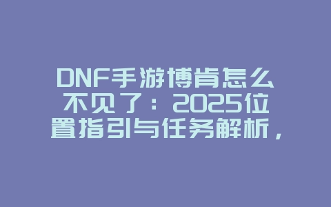 DNF手游博肯怎么不见了：2025位置指引与任务解析，轻松找到NPC！_游戏攻略_36397绿色下载网
