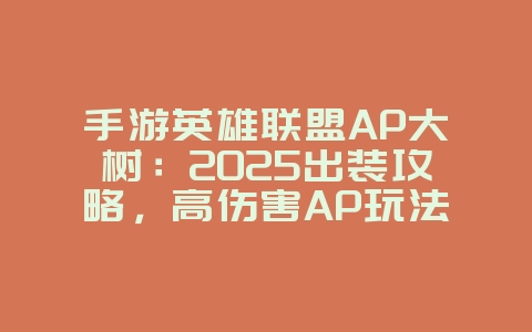手游英雄联盟AP大树:2025出装攻略,高伤害AP玩法!_游戏攻略_36397绿色下载网 手游英雄联盟AP大树:2025出装攻略,高伤害AP玩法!_游戏攻略_36397绿色下载网