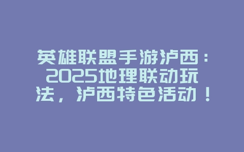 英雄联盟手游泸西:2025地理联动玩法,泸西特色活动!_游戏资讯_36397绿色下载网 英雄联盟手游泸西:2025地理联动玩法,泸西特色活动!_游戏资讯_36397绿色下载网