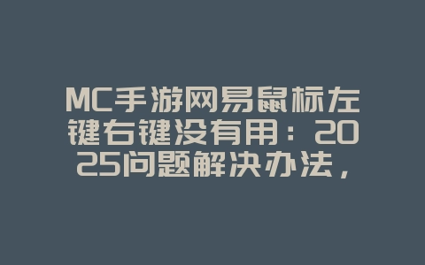 MC手游网易鼠标左键右键没有用：2025问题解决办法，鼠标操作优化！_游戏攻略_36397绿色下载网