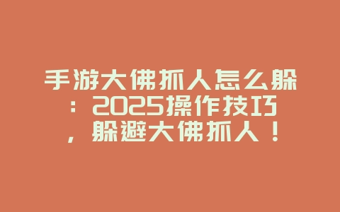 手游大佛抓人怎么躲：2025操作技巧，躲避大佛抓人！_游戏攻略_36397绿色下载网