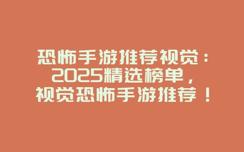 恐怖手游推荐视觉：2025精选榜单，视觉恐怖手游推荐！_新游动态_36397绿色下载网