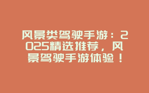 风景类驾驶手游：2025精选推荐，风景驾驶手游体验！_新游动态_36397绿色下载网
