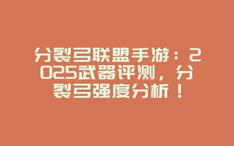 分裂弓联盟手游:2025武器评测,分裂弓强度分析!_游戏资讯_36397绿色下载网 分裂弓联盟手游:2025武器评测,分裂弓强度分析!_游戏资讯_36397绿色下载网
