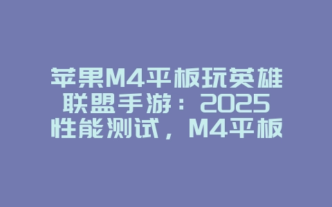 苹果M4平板玩英雄联盟手游:2025性能测试,M4平板LOL手游表现!_游戏资讯_36397绿色下载网 苹果M4平板玩英雄联盟手游:2025性能测试,M4平板LOL手游表现!_游戏资讯_36397绿色下载网