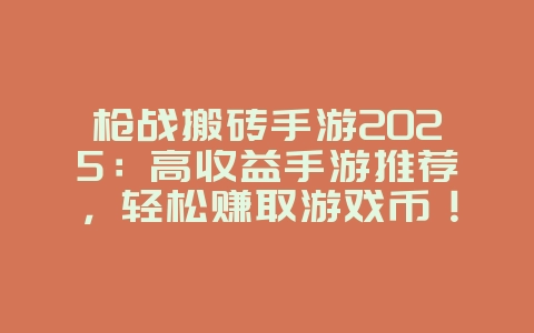 枪战搬砖手游2025：高收益手游推荐，轻松赚取游戏币！_新游动态_36397绿色下载网