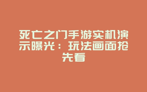 死亡之门手游实机演示曝光：玩法画面抢先看_新游动态_36397绿色下载网