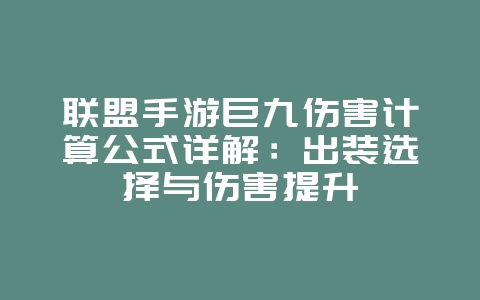 联盟手游巨九伤害计算公式详解：出装选择与伤害提升_游戏攻略_36397绿色下载网