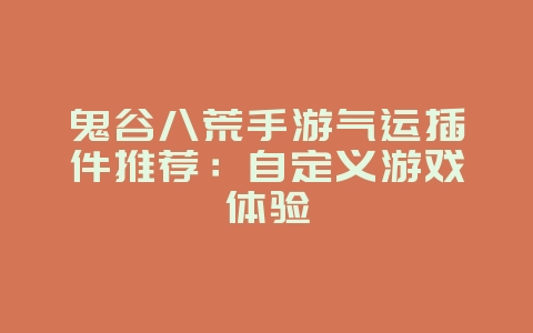 鬼谷八荒手游气运插件推荐：自定义游戏体验_游戏攻略_36397绿色下载网