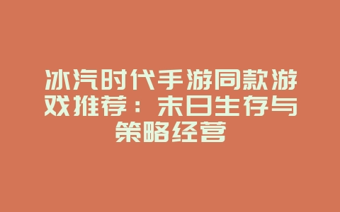 冰汽时代手游同款游戏推荐：末日生存与策略经营_新游动态_36397绿色下载网