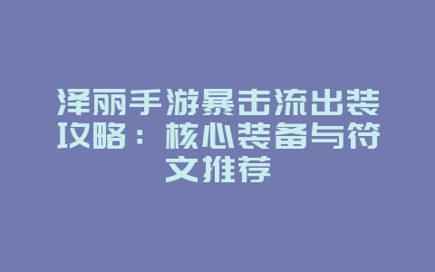 泽丽手游暴击流出装攻略：核心装备与符文推荐_游戏攻略_36397绿色下载网