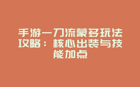 手游一刀流蒙多玩法攻略:核心出装与技能加点_游戏攻略_36397绿色下载网 手游一刀流蒙多玩法攻略:核心出装与技能加点_游戏攻略_36397绿色下载网