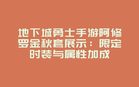 地下城勇士手游阿修罗金秋套展示:限定时装与属性加成_游戏资讯_36397绿色下载网 地下城勇士手游阿修罗金秋套展示:限定时装与属性加成_游戏资讯_36397绿色下载网