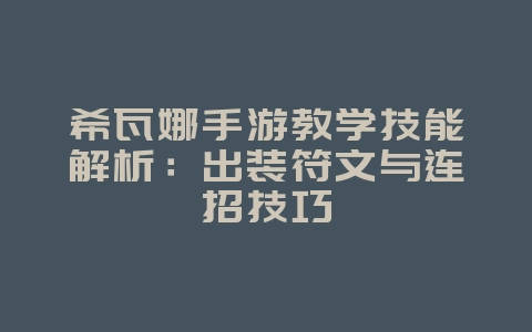 希瓦娜手游教学技能解析：出装符文与连招技巧_游戏攻略_36397绿色下载网
