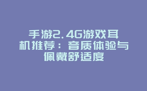 手游2.4G游戏耳机推荐:音质体验与佩戴舒适度_游戏资讯_36397绿色下载网 手游2.4G游戏耳机推荐:音质体验与佩戴舒适度_游戏资讯_36397绿色下载网