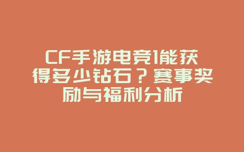 CF手游电竞1能获得多少钻石？赛事奖励与福利分析_游戏攻略_36397绿色下载网