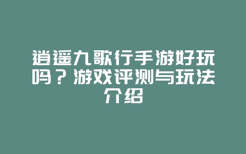 逍遥九歌行手游好玩吗?游戏评测与玩法介绍_游戏资讯_36397绿色下载网 逍遥九歌行手游好玩吗?游戏评测与玩法介绍_游戏资讯_36397绿色下载网