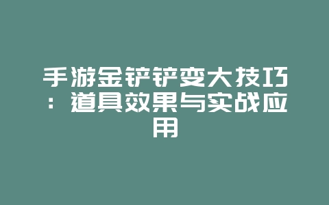 手游金铲铲变大技巧：道具效果与实战应用_游戏攻略_36397绿色下载网