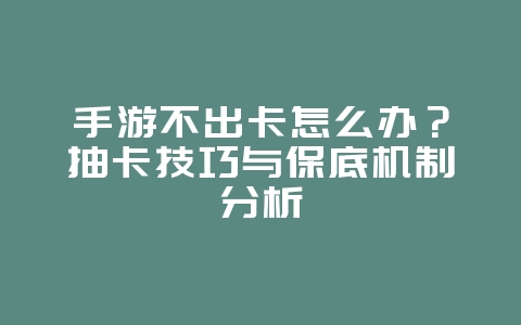 手游不出卡怎么办？抽卡技巧与保底机制分析_游戏攻略_36397绿色下载网