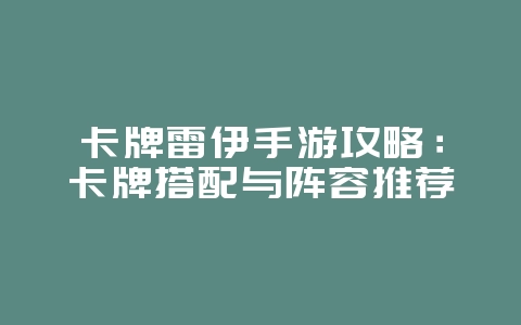 卡牌雷伊手游攻略：卡牌搭配与阵容推荐_游戏攻略_36397绿色下载网