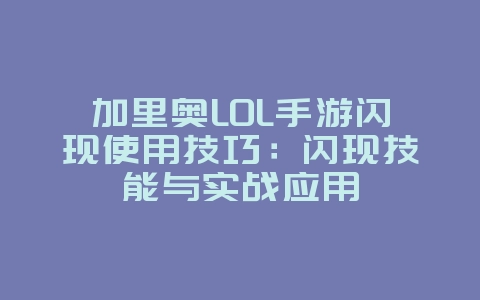 加里奥LOL手游闪现使用技巧：闪现技能与实战应用_游戏攻略_36397绿色下载网