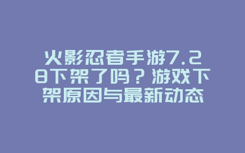 火影忍者手游7.28下架了吗？游戏下架原因与最新动态_游戏资讯_36397绿色下载网