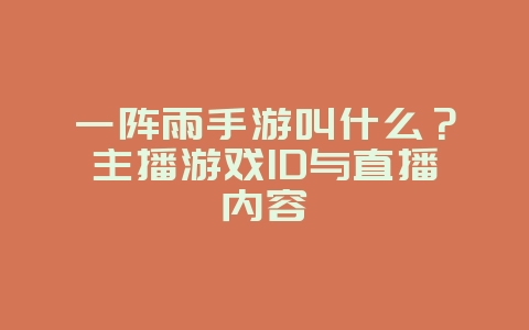 一阵雨手游叫什么？主播游戏ID与直播内容_游戏资讯_36397绿色下载网