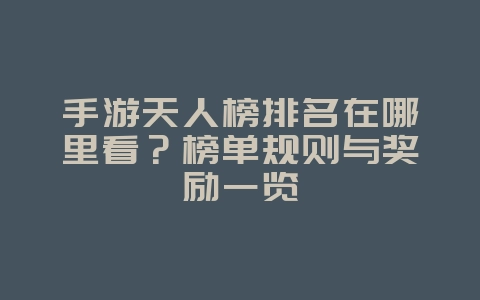 手游天人榜排名在哪里看？榜单规则与奖励一览_游戏资讯_36397绿色下载网