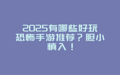2025有哪些好玩恐怖手游推荐？胆小慎入！