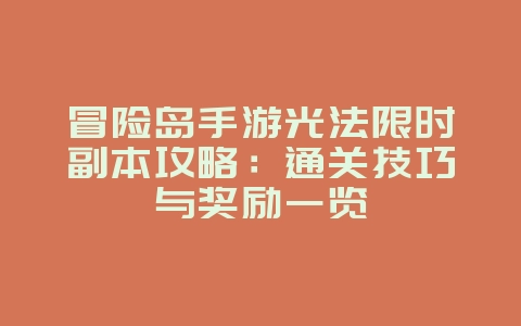 冒险岛手游光法限时副本攻略：通关技巧与奖励一览_游戏攻略_36397绿色下载网