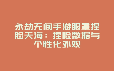永劫无间手游眼罩捏脸天海:捏脸数据与个性化外观_游戏攻略_36397绿色下载网 永劫无间手游眼罩捏脸天海:捏脸数据与个性化外观_游戏攻略_36397绿色下载网