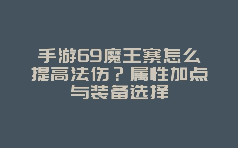 手游69魔王寨怎么提高法伤？属性加点与装备选择_游戏攻略_36397绿色下载网