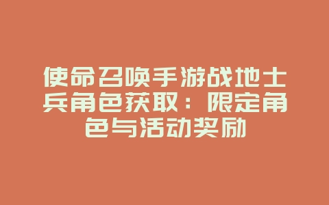 使命召唤手游战地士兵角色获取：限定角色与活动奖励_游戏攻略_36397绿色下载网