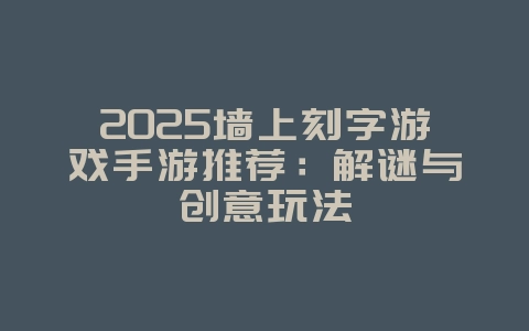 2025墙上刻字游戏手游推荐：解谜与创意玩法