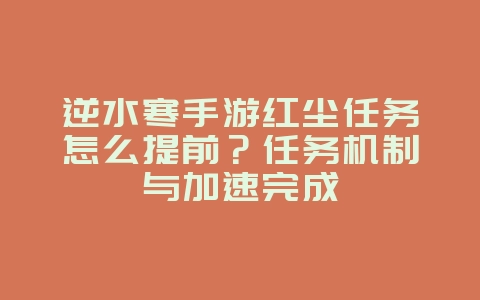 逆水寒手游红尘任务怎么提前?任务机制与加速完成_游戏攻略_36397绿色下载网 逆水寒手游红尘任务怎么提前?任务机制与加速完成_游戏攻略_36397绿色下载网