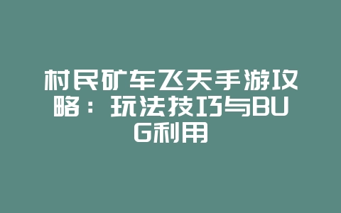 村民矿车飞天手游攻略：玩法技巧与BUG利用_游戏攻略_36397绿色下载网