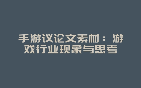 手游议论文素材:游戏行业现象与思考_游戏资讯_36397绿色下载网 手游议论文素材:游戏行业现象与思考_游戏资讯_36397绿色下载网