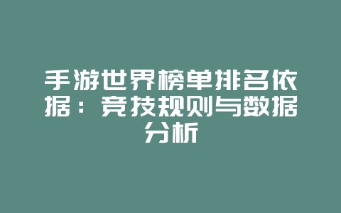 手游世界榜单排名依据：竞技规则与数据分析_游戏资讯_36397绿色下载网