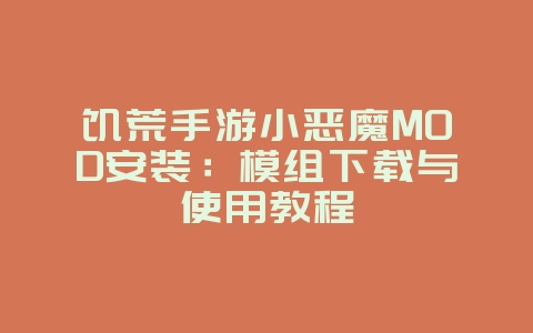 饥荒手游小恶魔MOD安装：模组下载与使用教程_游戏攻略_36397绿色下载网