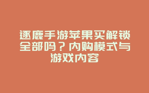 逐鹿手游苹果买解锁全部吗?内购模式与游戏内容_游戏资讯_36397绿色下载网 逐鹿手游苹果买解锁全部吗?内购模式与游戏内容_游戏资讯_36397绿色下载网