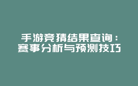 手游竞猜结果查询:赛事分析与预测技巧_游戏资讯_36397绿色下载网 手游竞猜结果查询:赛事分析与预测技巧_游戏资讯_36397绿色下载网