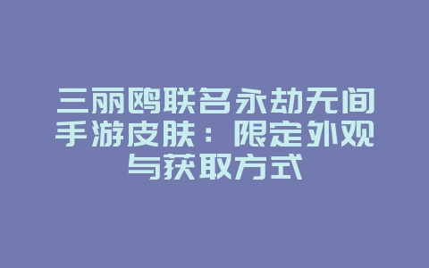 三丽鸥联名永劫无间手游皮肤：限定外观与获取方式_新游动态_36397绿色下载网