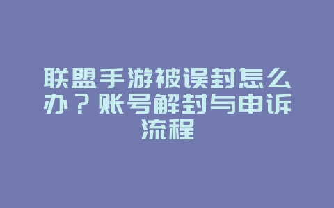 联盟手游被误封怎么办？账号解封与申诉流程_游戏攻略_36397绿色下载网